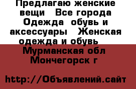 Предлагаю женские вещи - Все города Одежда, обувь и аксессуары » Женская одежда и обувь   . Мурманская обл.,Мончегорск г.